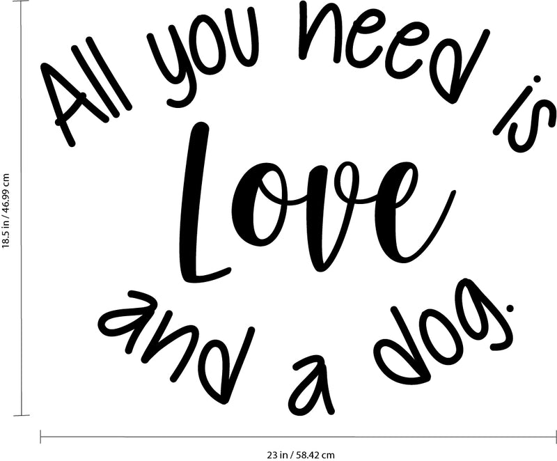 Vinyl Wall Art Decal - All You Need is Love and A Dog - 18.5" x 23" - Decoration Vinyl Sticker - Motivational Wall Art Decal - Positive Quote Trendy Wall Art Living Room Decor 3