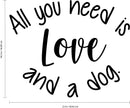 Vinyl Wall Art Decal - All You Need is Love and A Dog - 18.5" x 23" - Decoration Vinyl Sticker - Motivational Wall Art Decal - Positive Quote Trendy Wall Art Living Room Decor 3