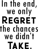 Vinyl Wall Art Decal - in The End We Only Regret The Chances We Didn’t Take - 23" x 18" - Motivational Bedroom Living Room Office Decor - Positive Trendy Quotes for Home Apartment Work 1