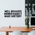 Vinyl Wall Art Decal - Well Behaved Women Rarely Make History - Motivational Women’s Encouragement Sticker Adhesive for Home Decor - Bedroom Wall Office Peel Off Decals (9" x 23"; Black) 3