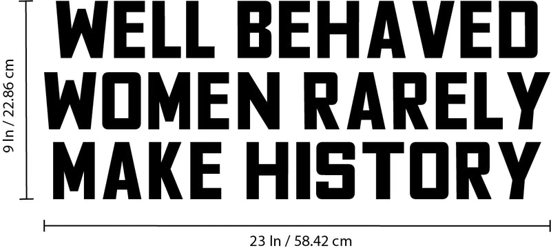 Vinyl Wall Art Decal - Well Behaved Women Rarely Make History - 9" x 23" - Motivational Women’s Encouragement Sticker Adhesive for Home Decor - Bedroom Wall Office Peel Off Decals (9" x 23"; Black) 3