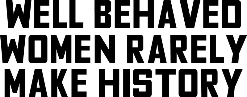 Vinyl Wall Art Decal - Well Behaved Women Rarely Make History - 9" x 23" - Motivational Women’s Encouragement Sticker Adhesive for Home Decor - Bedroom Wall Office Peel Off Decals (9" x 23"; Black) 4