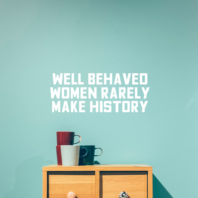 Vinyl Wall Art Decal - Well Behaved Women Rarely Make History - 9" x 23" - Motivational Women’s Encouragement Sticker Adhesive for Home Decor - Bedroom Wall Office Peel Off Decals (9" x 23"; White) 3