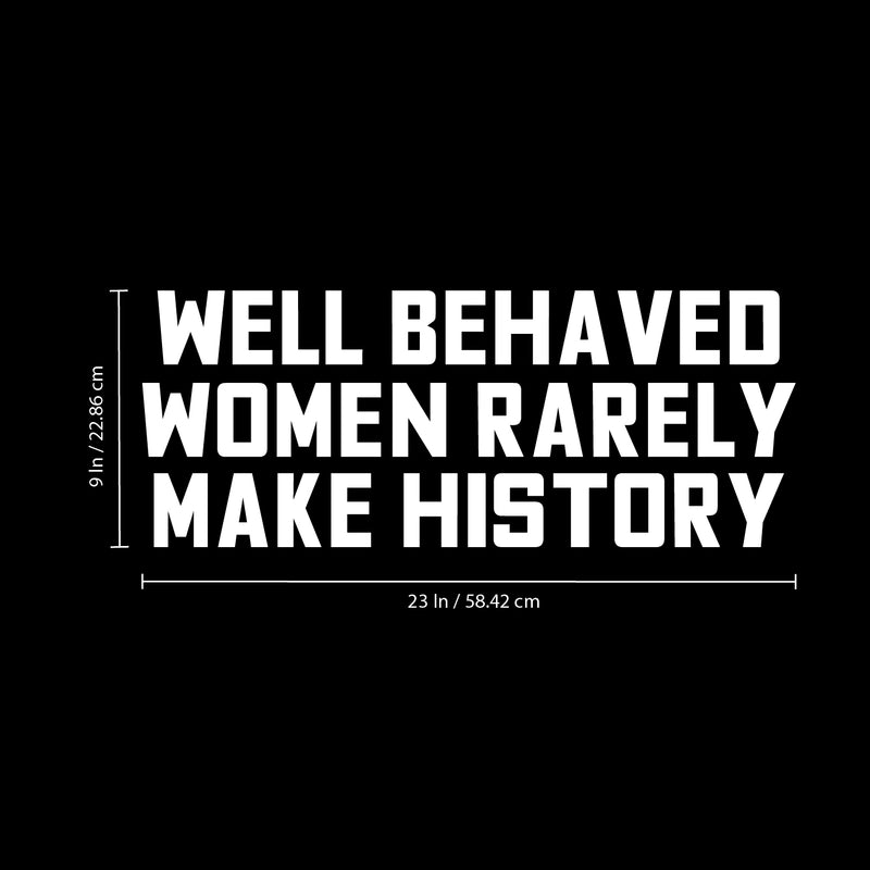 Vinyl Wall Art Decal - Well Behaved Women Rarely Make History - 9" x 23" - Motivational Women’s Encouragement Sticker Adhesive for Home Decor - Bedroom Wall Office Peel Off Decals (9" x 23"; White) 4