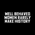 Vinyl Wall Art Decal - Well Behaved Women Rarely Make History - 9" x 23" - Motivational Women’s Encouragement Sticker Adhesive for Home Decor - Bedroom Wall Office Peel Off Decals (9" x 23"; White) 1