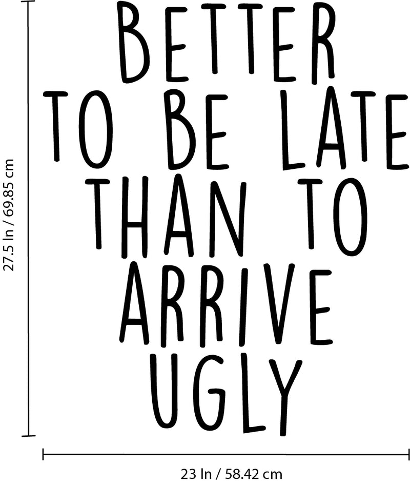 Vinyl Wall Art Decal - Better to Be Late Than to Arrive Ugly - 27.5" x 23" - Women’s Teen Girl Funny Trendy Fashion Quotes for Bedroom Living Room Modern Home Decor - Peel and Stick Removable Sticker 3