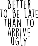 Vinyl Wall Art Decal - Better to Be Late Than to Arrive Ugly - 27.5" x 23" - Women’s Teen Girl Funny Trendy Fashion Quotes for Bedroom Living Room Modern Home Decor - Peel and Stick Removable Sticker 4
