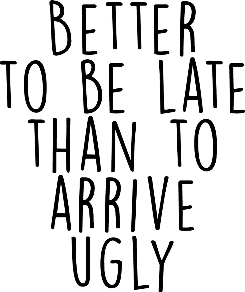 Vinyl Wall Art Decal - Better to Be Late Than to Arrive Ugly - 27.5" x 23" - Women’s Teen Girl Funny Trendy Fashion Quotes for Bedroom Living Room Modern Home Decor - Peel and Stick Removable Sticker 4