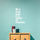 Vinyl Wall Art Decal - Be A Fruit Loop in A World of Cheerios - 23" x 14" - Trendy Inspiring Quotes for Home Bedroom Living Room Decor - Encouraging Decoration Vinyl Sticker Decals (23" x 14"; White) 3