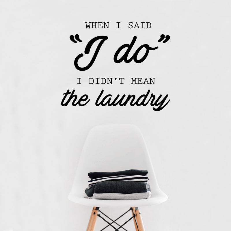 Vinyl Wall Art Decal - When I Said I Do I Didn't Mean The Laundry - Couples Funny Love Quotes For Bedroom Laundry Living Room Modern Home Decor - Peel and Stick Removable Sticker 3