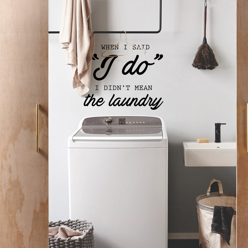 Vinyl Wall Art Decal - When I Said I Do I Didn’t Mean The Laundry - 19" x 23" - Couples Funny Love Quotes for Bedroom Laundry Living Room Modern Home Decor - Peel and Stick Removable Sticker 2