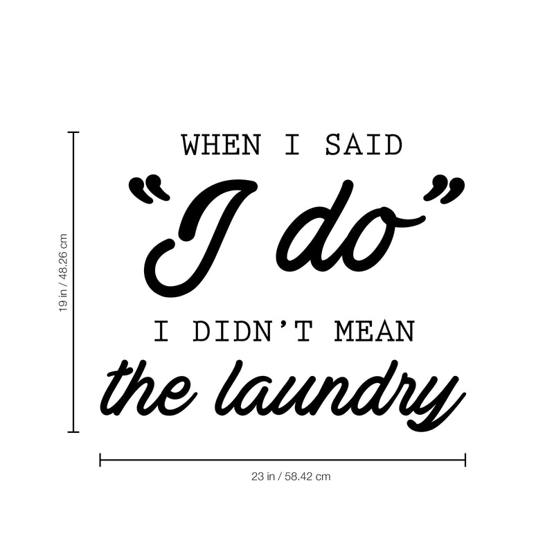 Vinyl Wall Art Decal - When I Said I Do I Didn’t Mean The Laundry - 19" x 23" - Couples Funny Love Quotes for Bedroom Laundry Living Room Modern Home Decor - Peel and Stick Removable Sticker 3