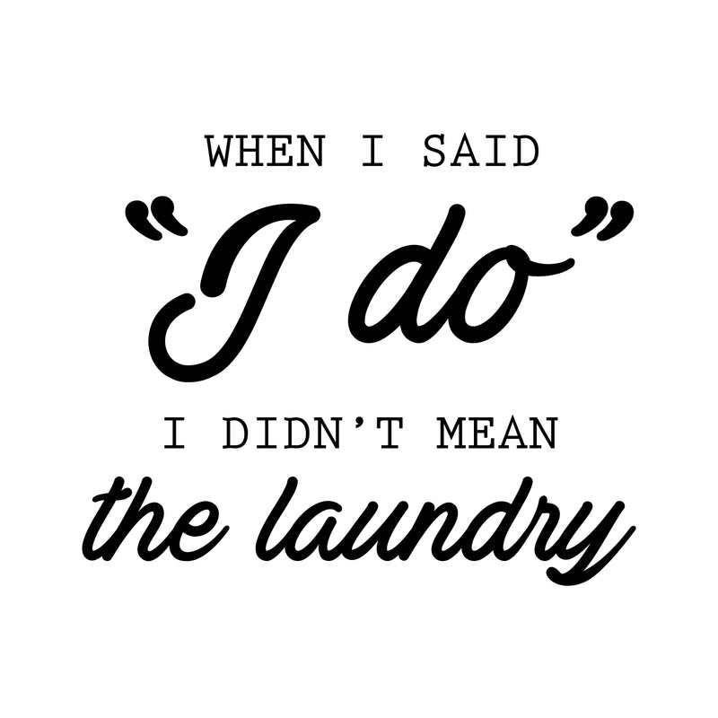 Vinyl Wall Art Decal - When I Said I Do I Didn’t Mean The Laundry - 19" x 23" - Couples Funny Love Quotes for Bedroom Laundry Living Room Modern Home Decor - Peel and Stick Removable Sticker 4