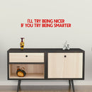 Vinyl Wall Art Decal - I’ll Try Being Nicer If You Try Being Smarter - 5" x 31" - Funny Inspirational Quote - Home Decor for Living Room Bedroom Office Business Workplace Sticker Decals (RED) 2
