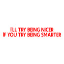 Vinyl Wall Art Decal - I’ll Try Being Nicer If You Try Being Smarter - 5" x 31" - Funny Inspirational Quote - Home Decor for Living Room Bedroom Office Business Workplace Sticker Decals (RED) 1