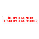 Vinyl Wall Art Decal - I’ll Try Being Nicer If You Try Being Smarter - 5" x 31" - Funny Inspirational Quote - Home Decor for Living Room Bedroom Office Business Workplace Sticker Decals (RED) 4