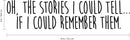 Vinyl Wall Art Decal - Oh The Stories I Could Tell If I Could Remember Them - 8" x 30" - Motivational Inspirational Home Decor - Bedroom Living Room Office Decor - Trendy Funny Wall Art Quotes 4
