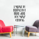 Vinyl Wall Art Decal - I Meant To Behave But There Were Too Many Options - Motivational Quote Words Teen Boy Girl Bedroom - Home and Office Decor- Funny Trendy Modern Wall Sticker Decals 3