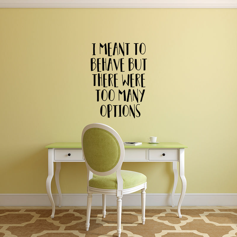 Vinyl Wall Art Decal - I Meant to Behave But There were Too Many Options - 17" x 23" - Motivational Quote Words Teen Boy Girl Bedroom - Home and Office Decor- Funny Trendy Modern Wall Sticker Decals 2
