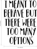 Vinyl Wall Art Decal - I Meant To Behave But There Were Too Many Options - Motivational Quote Words Teen Boy Girl Bedroom - Home and Office Decor- Funny Trendy Modern Wall Sticker Decals 4