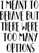 Vinyl Wall Art Decal - I Meant To Behave But There Were Too Many Options - Motivational Quote Words Teen Boy Girl Bedroom - Home and Office Decor- Funny Trendy Modern Wall Sticker Decals 1
