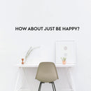 Vinyl Wall Art Decal - How About Just Be Happy - Motivational Inspirational Quote Words Bedroom - Bedroom Living Room Home and Business Office Wall Decor- Trendy Modern Wall Sticker Decals 3