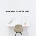 Vinyl Wall Art Decal - How About Just Be Happy - 2" x 40" - Motivational Inspirational Quote Words Sayings - Bedroom Living Room Home and Business Office Wall Decor- Trendy Modern Wall Sticker Decals 1