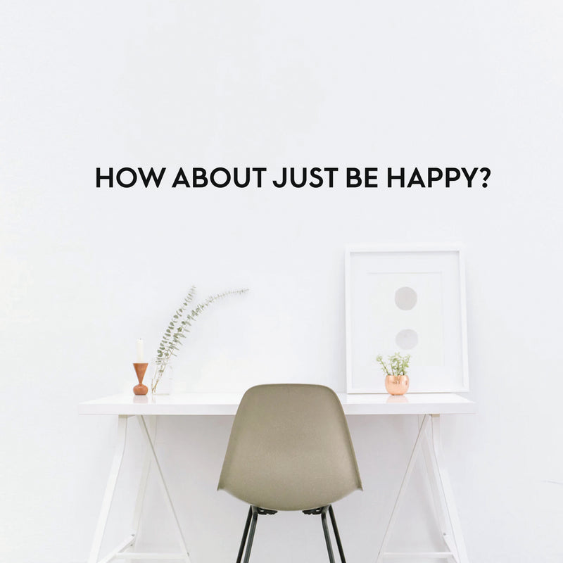 Vinyl Wall Art Decal - How About Just Be Happy - 2" x 40" - Motivational Inspirational Quote Words Sayings - Bedroom Living Room Home and Business Office Wall Decor- Trendy Modern Wall Sticker Decals 1