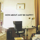 Vinyl Wall Art Decal - How About Just Be Happy - Motivational Inspirational Quote Words Bedroom - Bedroom Living Room Home and Business Office Wall Decor- Trendy Modern Wall Sticker Decals 2