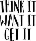 Vinyl Wall Art Decal - Think It Want It Get It - 26" x 23" - Motivational Quote Words - Bedroom Living Room Home Office Gym Wall Decor- Trendy Modern Wall Sticker Decals (26" x 23"; Black) 1