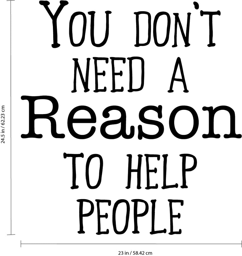 Wall Art Vinyl Decal - You Don’t Need A Reason to Help People - 24.5" x 23" - Positive Living Room Bedroom Workplace Inspirational Quote - Wall Decals for Indoor Outdoor Decor (24.5" x 23"; Black) 4