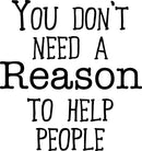 Wall Art Vinyl Decal - You Don’t Need A Reason to Help People - 24. Positive Living Room Bedroom Workplace Inspirational Quote - Wall Decals for Indoor Outdoor Decor (24.5" x 23"; White) 1