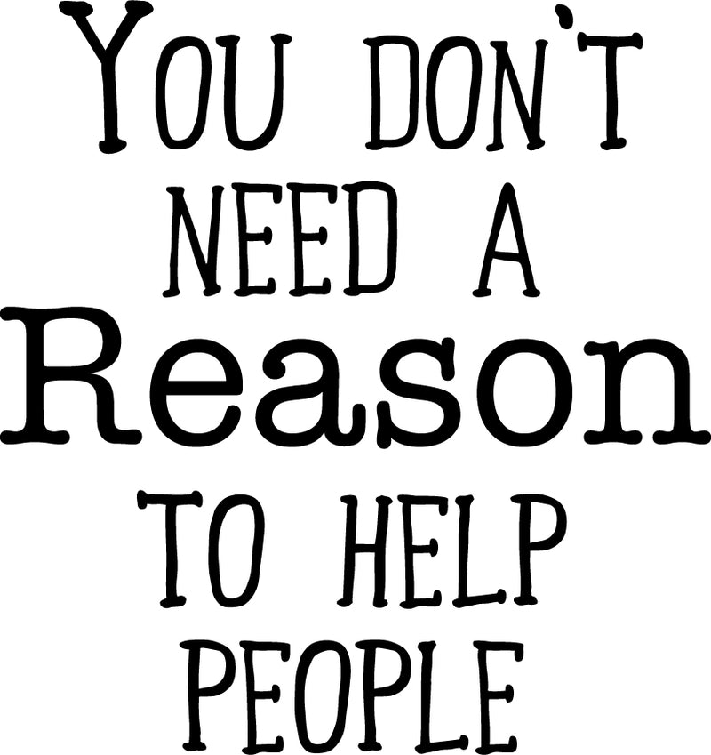 Wall Art Vinyl Decal - You Don’t Need A Reason to Help People - 24.5" x 23" - Positive Living Room Bedroom Workplace Inspirational Quote - Wall Decals for Indoor Outdoor Decor (24.5" x 23"; Black) 1