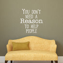 Wall Art Vinyl Decal - You Don’t Need A Reason to Help People - 24.5" x 23" - Positive Living Room Bedroom Workplace Inspirational Quote - Wall Decals for Indoor Outdoor Decor (24.5" x 23"; White) 3