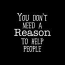 Wall Art Vinyl Decal - You Don’t Need A Reason to Help People - 24.5" x 23" - Positive Living Room Bedroom Workplace Inspirational Quote - Wall Decals for Indoor Outdoor Decor (24.5" x 23"; White) 1