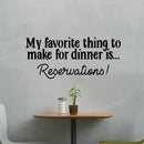 Vinyl Wall Art Decal - My Favorite Thing To Make For Dinner is Reservations - Inspirational Funny Quote - Kitchen Dining Home Wall Decor - Modern Trendy Peel and Stick Removable Sticker 2