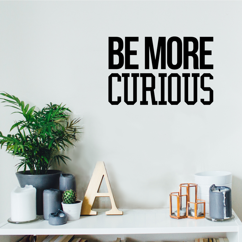 Wall Art Vinyl Decal - Be More Curious - 15" x 23" - Positive Household Living Room Bedroom Workplace Inspirational Sticker - Life Quotes Wall Decals for Indoor Outdoor Decor (15" x 23"; Black) 3