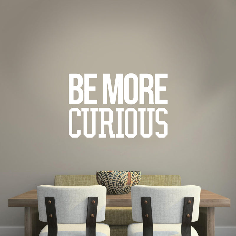 Wall Art Vinyl Decal - Be More Curious - 15" x 23" - Positive Household Living Room Bedroom Workplace Inspirational Sticker - Life Quotes Wall Decals for Indoor Outdoor Decor (15" x 23"; White) 2