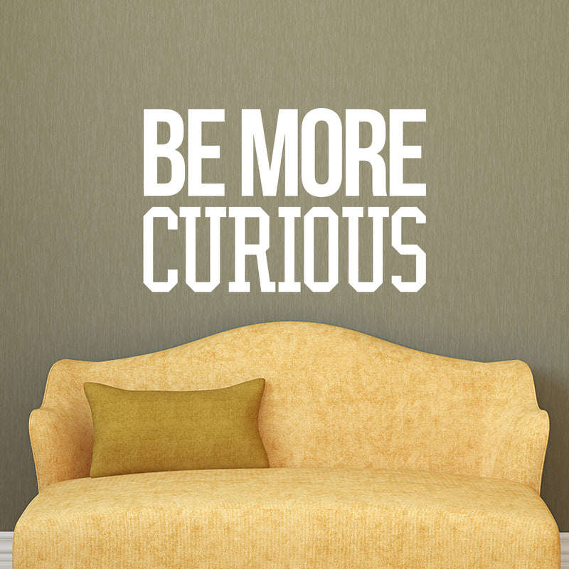 Wall Art Vinyl Decal - Be More Curious - 15" x 23" - Positive Household Living Room Bedroom Workplace Inspirational Sticker - Life Quotes Wall Decals for Indoor Outdoor Decor (15" x 23"; White) 3