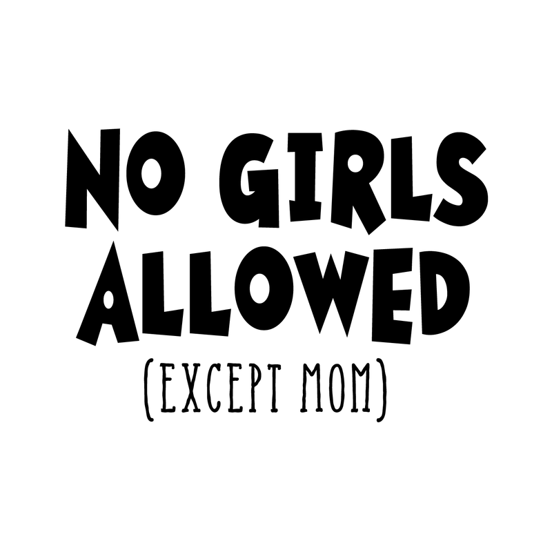 Wall Art Vinyl Decal - No Girls Allowed Except Mom - 16" x 23" - Funny Witty Kids Toddlers Boys Bedroom Decoration Sticker - Children’s Room Home Apartment Playroom Stickers (16" x 23"; Black) 1