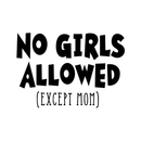 Wall Art Vinyl Decal - No Girls Allowed Except Mom - 16" x 23" - Funny Witty Kids Toddlers Boys Bedroom Decoration Sticker - Children’s Room Home Apartment Playroom Stickers (16" x 23"; Black) 1