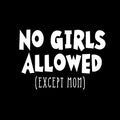 Wall Art Vinyl Decal - No Girls Allowed Except Mom - 16" x 23" - Funny Witty Kids Toddlers Boys Bedroom Decoration Sticker - Children’s Room Home Apartment Playroom Stickers (16" x 23"; White) 1