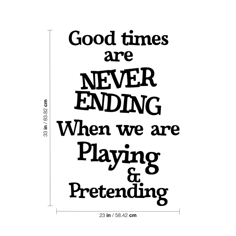 Wall Art Vinyl Decal - Good Times Are Never Ending When We Are Playing And Pretending - Unisex Kids Bedroom Decoration Sticker - Children's Play Room Closet Door Daycare Sign 4