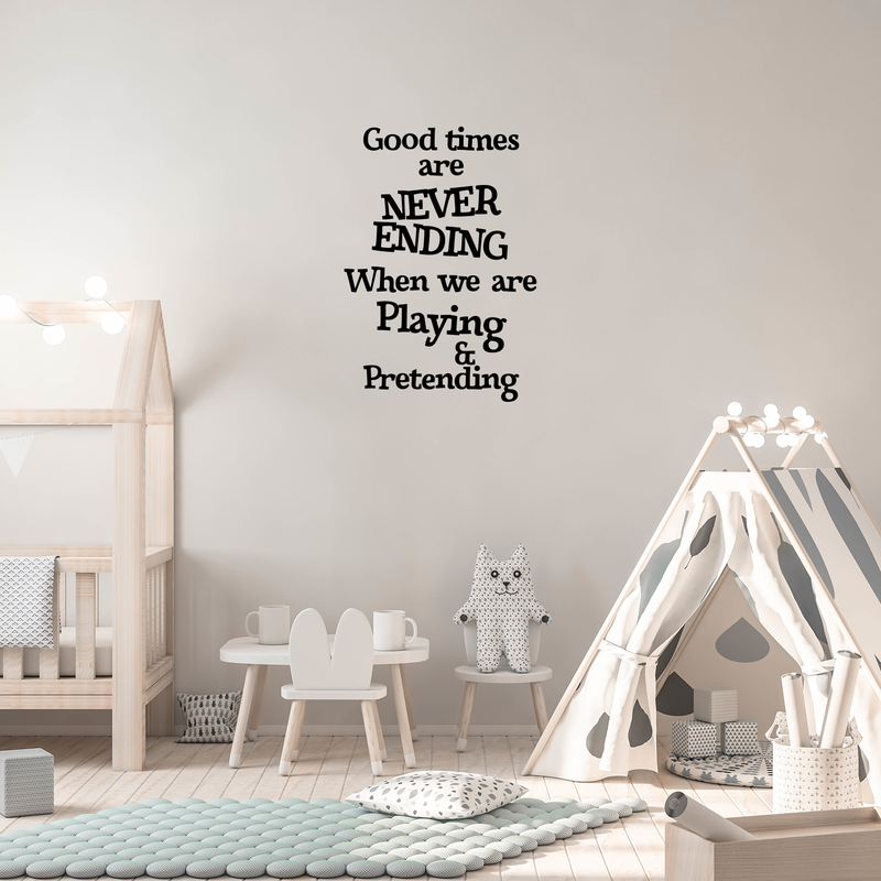 Wall Art Vinyl Decal - Good Times Are Never Ending When We Are Playing And Pretending - Unisex Kids Bedroom Decoration Sticker - Children's Play Room Closet Door Daycare Sign 2