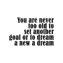 Vinyl Wall Art Decal - You are Never Too Old to Set Another Goal Or to Dream A New Dream - 14.5" x 23" - Motivational Home Living Room Office Quote - Positive Bedroom Apartment Gym Fitness Wall Decor 4