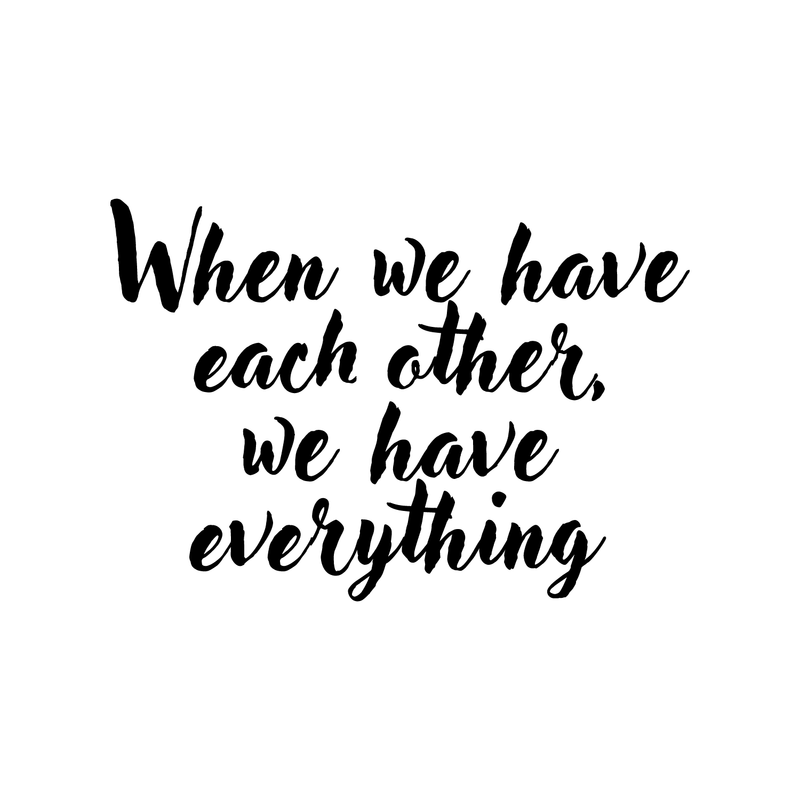 Vinyl Wall Art Decal - When We Have Each Other We Have Everything - Home Living Room Bedroom Office Sticker Decor - Modern Peel And Stick Motivational Love Quote Decal 1