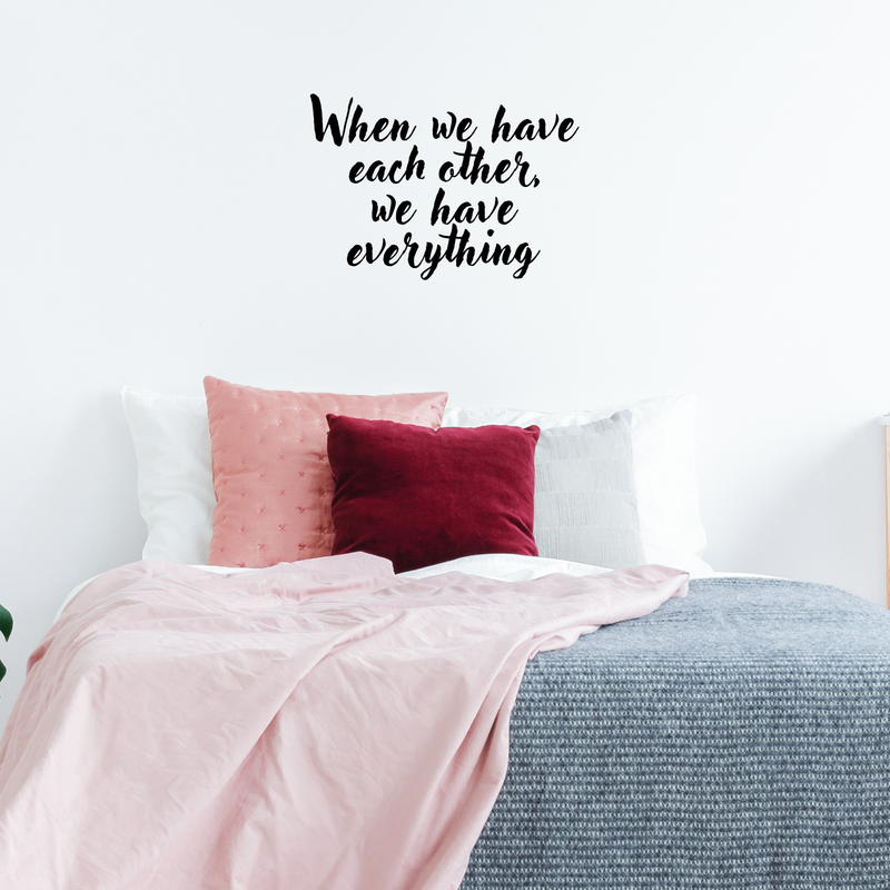 Vinyl Wall Art Decal - When We Have Each Other We Have Everything - Home Living Room Bedroom Office Sticker Decor - Modern Peel And Stick Motivational Love Quote Decal 2