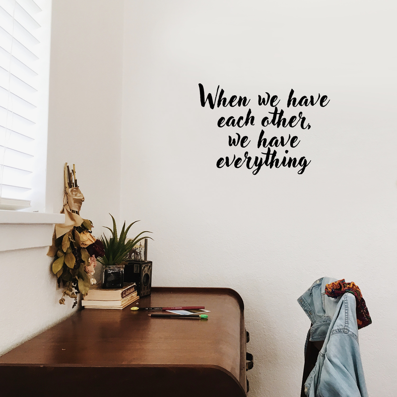 Vinyl Wall Art Decal - When We Have Each Other We Have Everything - 16" x 23" - Home Living Room Bedroom Office Sticker Decor - Modern Peel and Stick Motivational Love Quote Decal 3