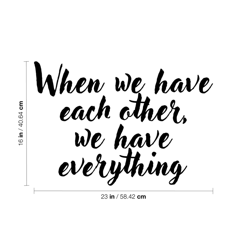 Vinyl Wall Art Decal - When We Have Each Other We Have Everything - 16" x 23" - Home Living Room Bedroom Office Sticker Decor - Modern Peel and Stick Motivational Love Quote Decal 4