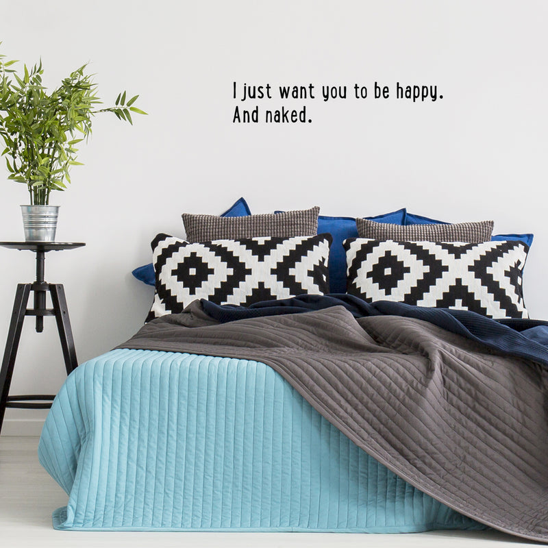 Vinyl Wall Art Decal - I Just Want You to Be Happy and Naked - 7" x 36" - Modern Witty Adult Humor Home Living Room Bedroom Bathroom Sticker Decoration - Funny Couples Peel and Stick Adhesive 3